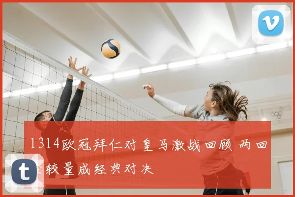 1314欧冠拜仁对皇马激战回顾 两回合较量成经典对决
