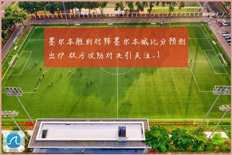 墨尔本胜利对阵墨尔本城比分预测出炉 双方攻防对决引关注_1