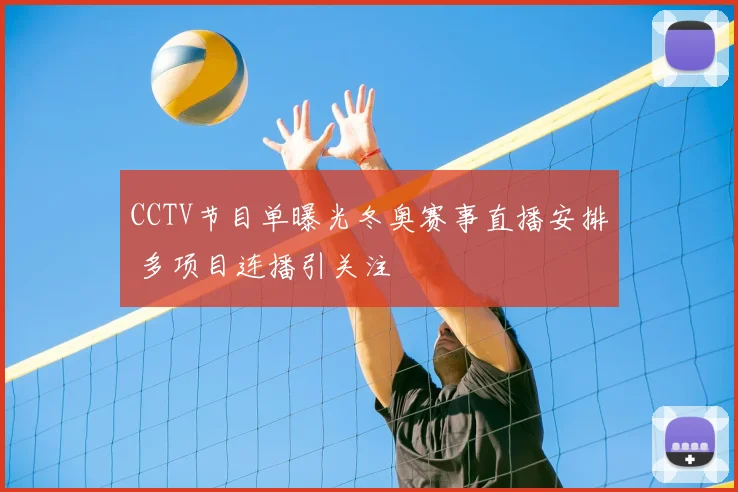 CCTV节目单曝光冬奥赛事直播安排 多项目连播引关注