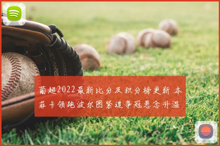 葡超2022最新比分及积分榜更新 本菲卡领跑波尔图紧追争冠悬念升温