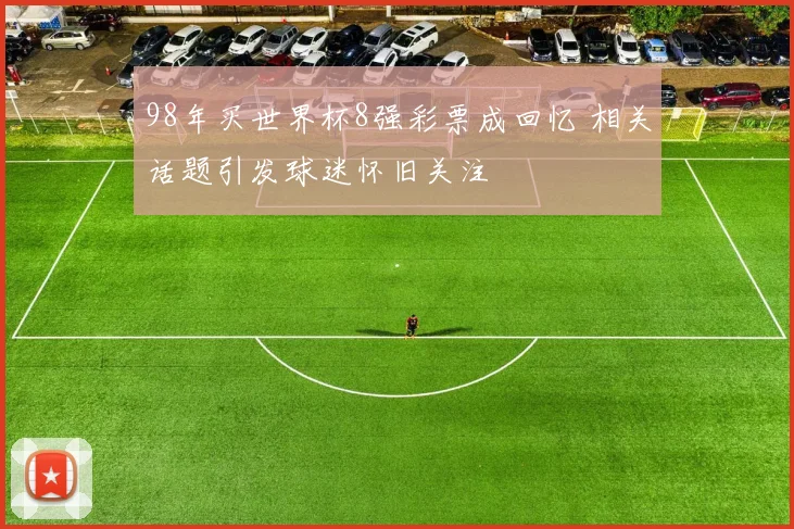 98年买世界杯8强彩票成回忆 相关话题引发球迷怀旧关注